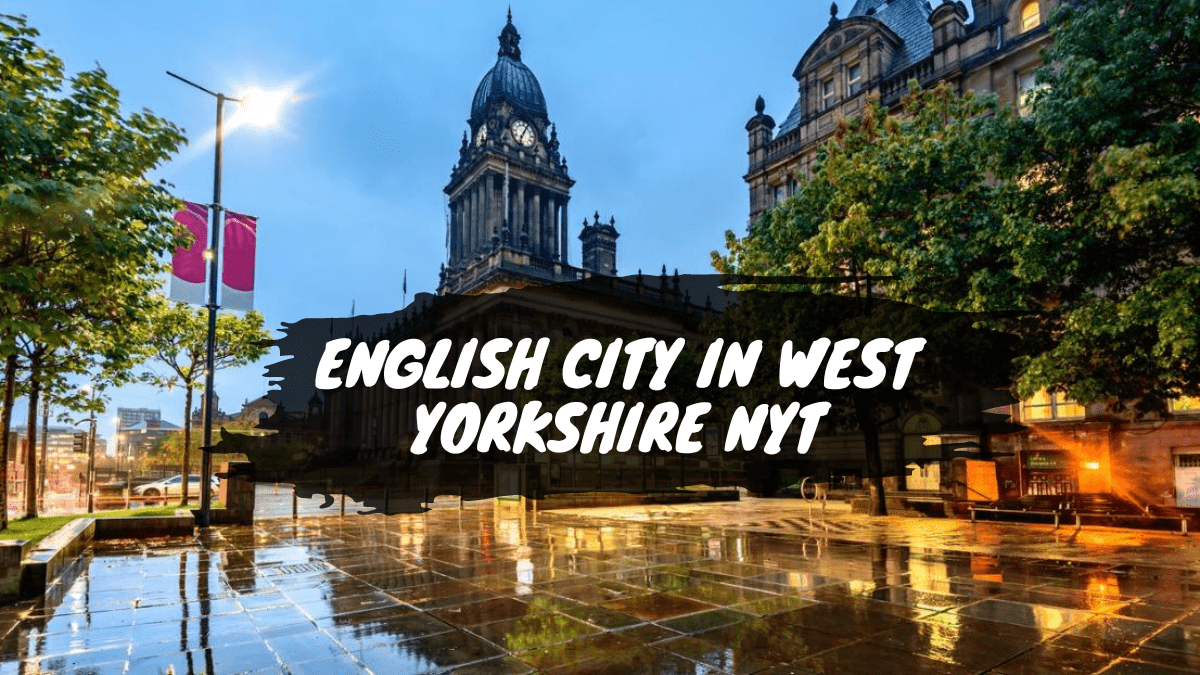 Discover the Charm of the English City in West Yorkshire NYT